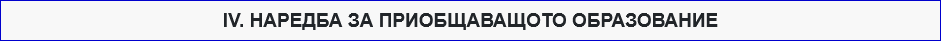 ІV. НАРЕДБА ЗА ПРИОБЩАВАЩОТО ОБРАЗОВАНИЕ